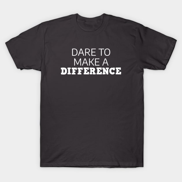 Dare To Make A Difference T-Shirt by Texevod